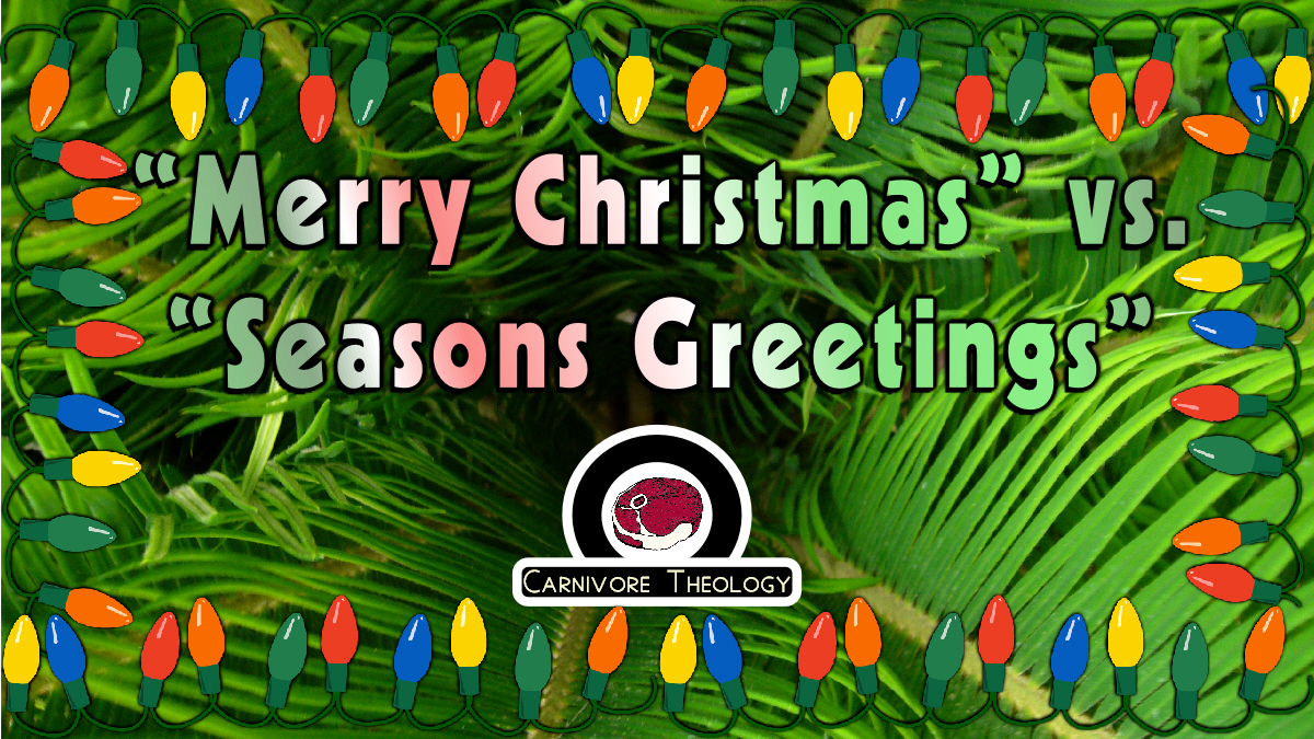 How Should Christians Respond to “Season’s Greetings”? (Carnivore Theology: Ep. 18)