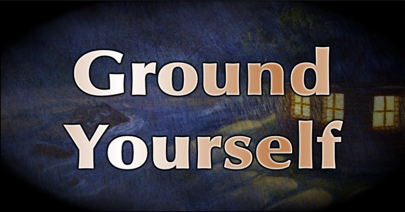 Ground Yourself (The Parable of the Two Builders)