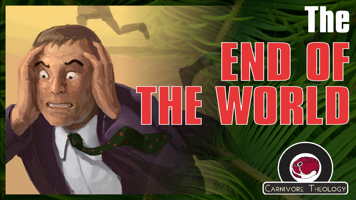 The END OF THE WORLD (Carnivore Theology: Ep. 45)