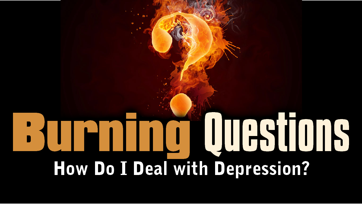 How Do I Deal with Depression? (Burning Questions Series #4)