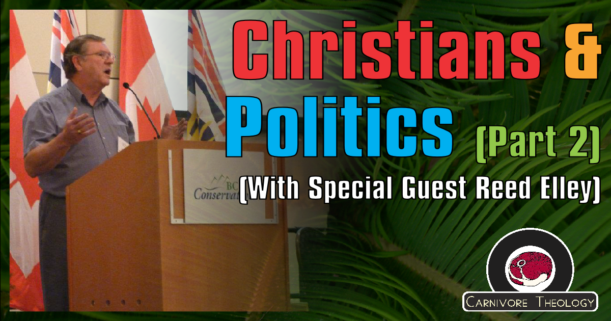 Christians & Politics with Former MP Reed Elley – Part 2 (Carnivore Theology: Ep. 47)