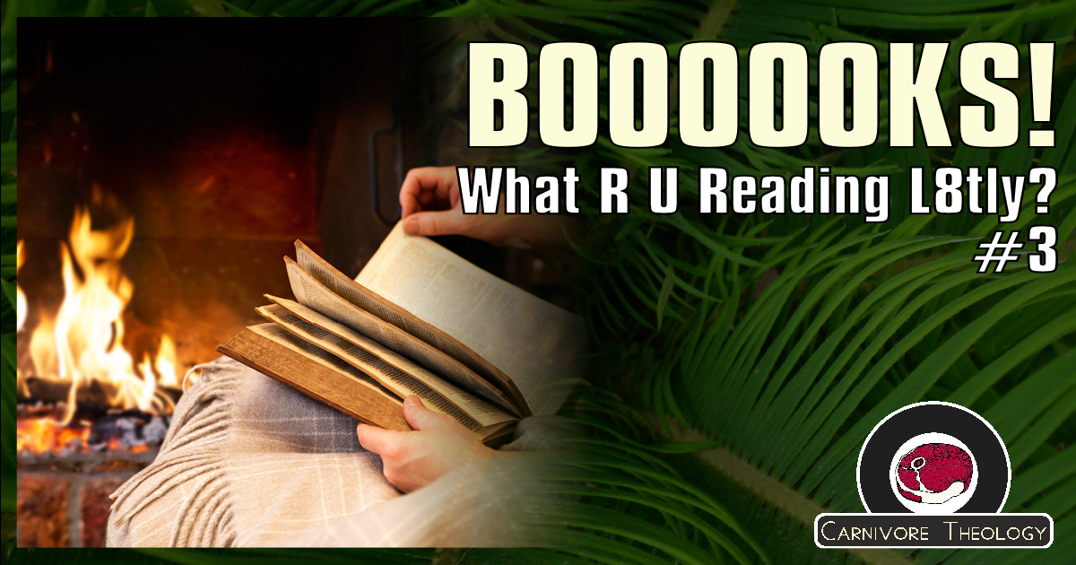 What R U Reading L8ly #3 (Carnivore Theology: Ep. 61)