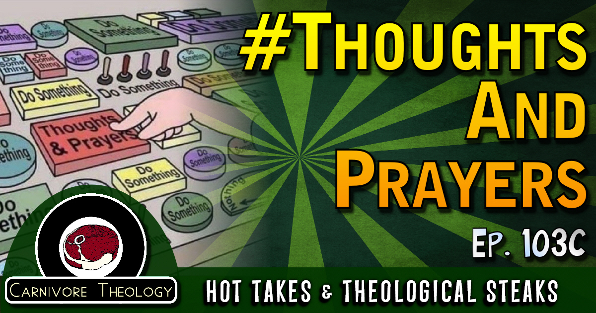 Should Christians Use Thoughts and Prayers? (Carnivore Theology Ep. 103C)