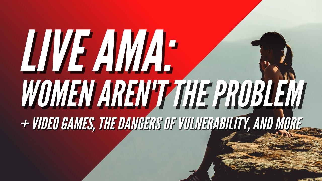 Live AMA: Women Aren’t the Problem, Video Games, Vulnerability, and More!