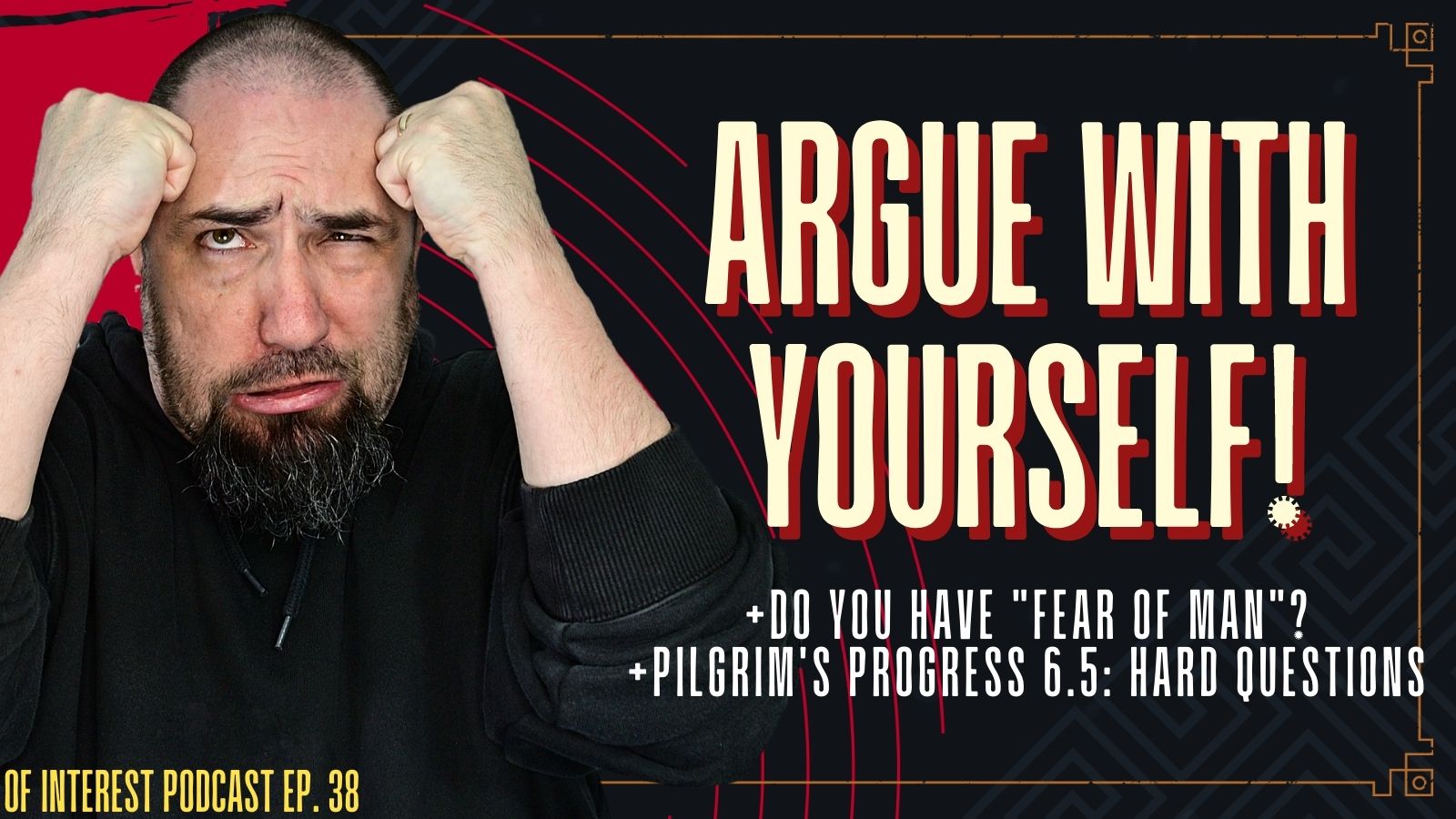 Why You Should Argue With Yourself, The Danger of “Fear of Man”, P.P. 6.5: Hard Questions